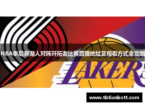 NBA季后赛湖人对阵开拓者比赛直播地址及观看方式全攻略